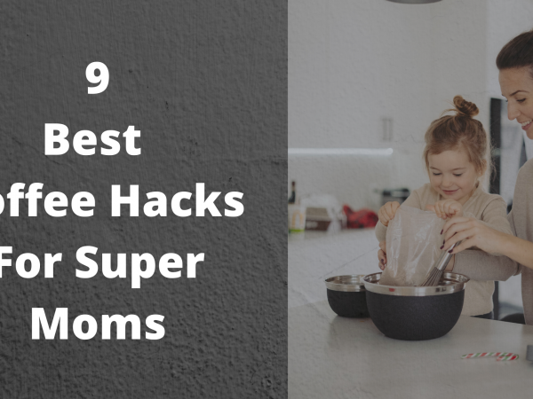 Coffee Hacks For Super Moms