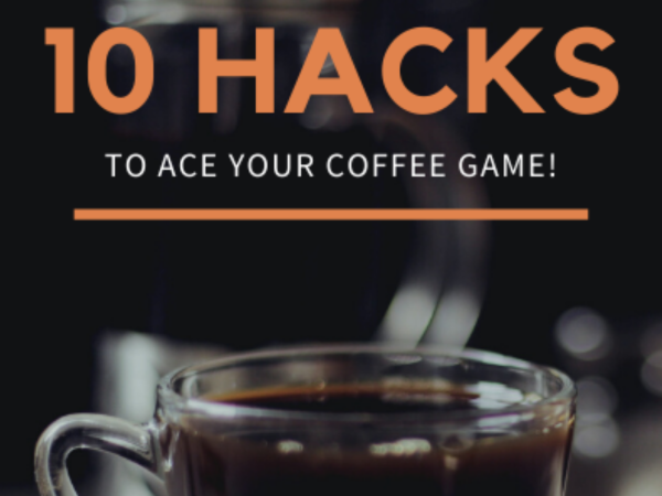 10 Hacks To Ace Your Daily Coffee Game